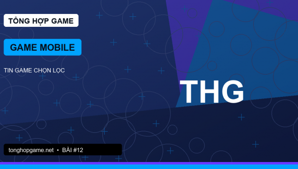 Game mobile trong hệ sinh thái game Việt: tiện lợi nhưng cần chọn lọc