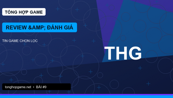 Review game cần cân bằng giữa cảm xúc, dữ liệu và trải nghiệm dài hạn