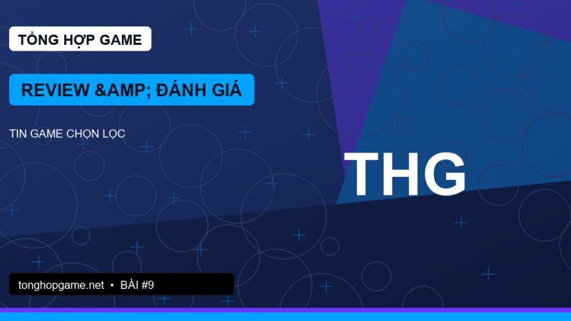 Review game cần cân bằng giữa cảm xúc, dữ liệu và trải nghiệm dài hạn